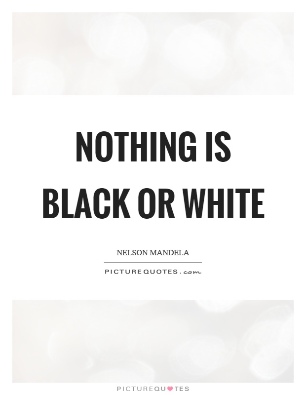 Nothing Is Black Or White Picture Quotes