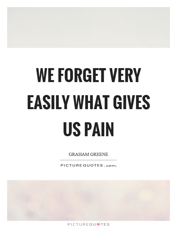 We forget very easily what gives us pain Picture Quote #1