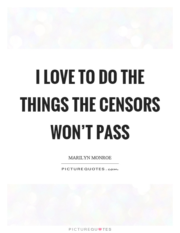 I love to do the things the censors won’t pass Picture Quote #1