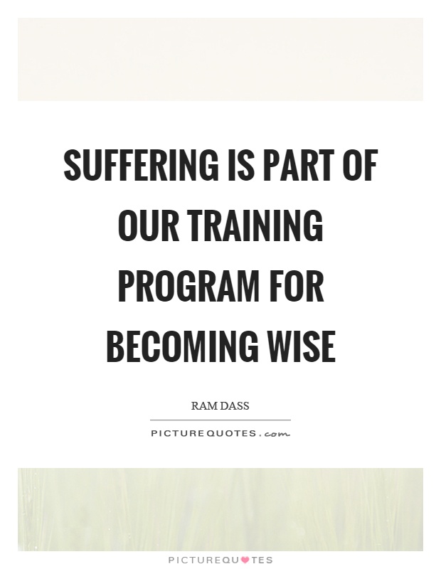 Suffering is part of our training program for becoming wise Picture Quote #1