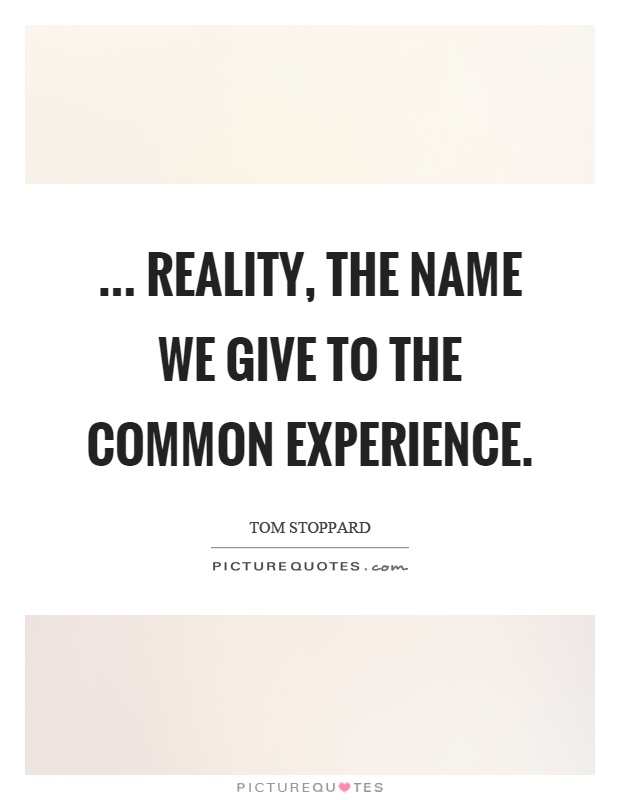 ... reality, the name we give to the common experience Picture Quote #1