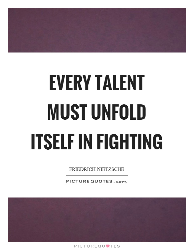 Every talent must unfold itself in fighting Picture Quote #1
