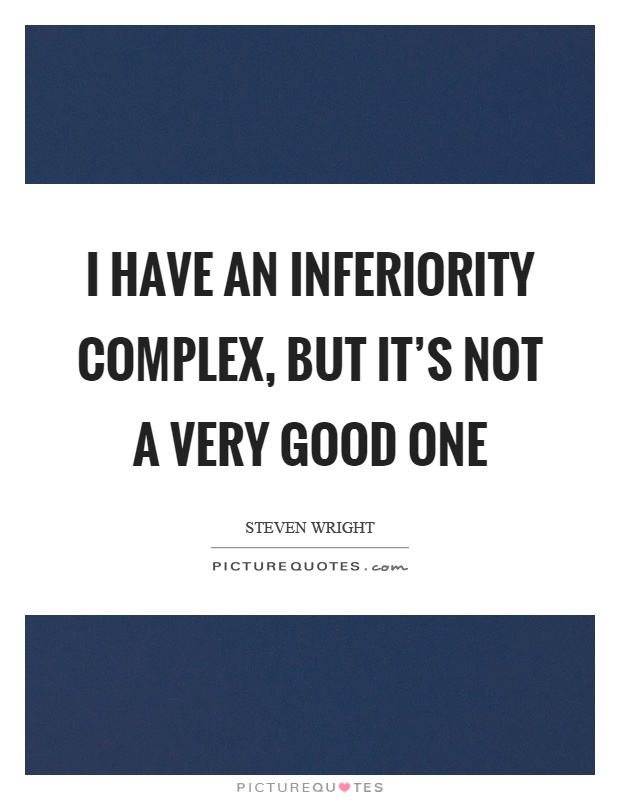 I have an inferiority complex, but it’s not a very good one Picture Quote #1