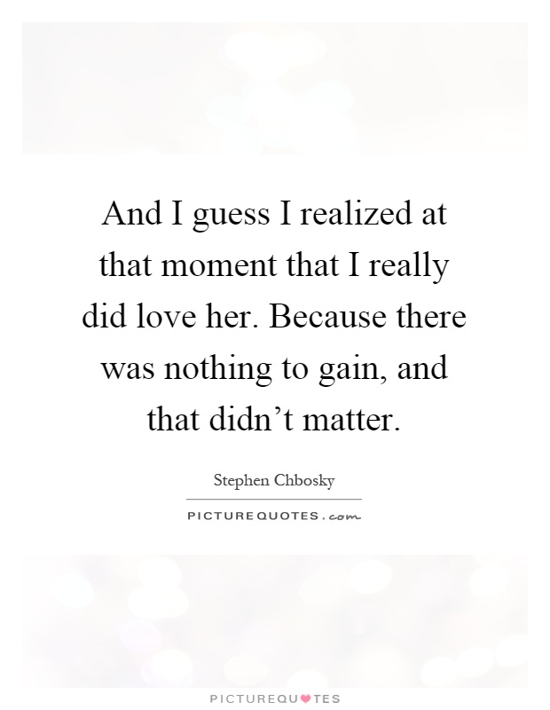 And I guess I realized at moment that I really did love... | Picture Quotes