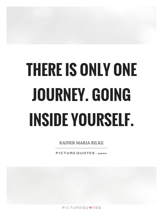 There is only one journey. Going inside yourself Picture Quote #1
