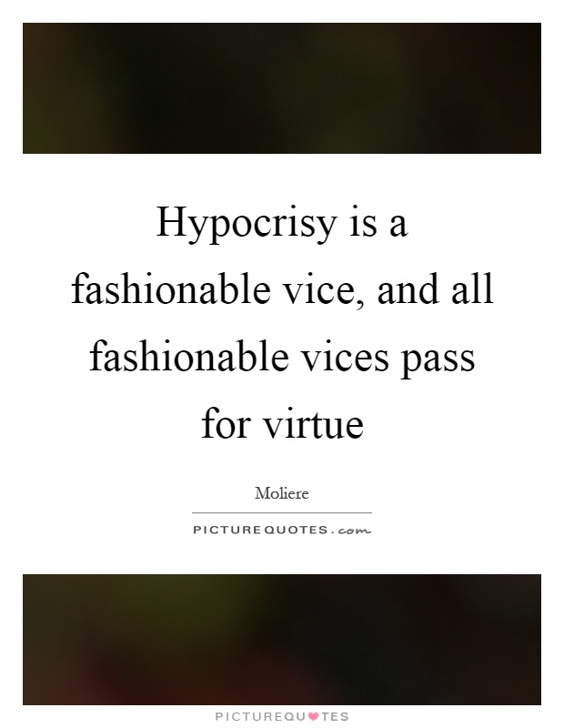 Hypocrisy is a fashionable vice, and all fashionable vices pass for virtue Picture Quote #1