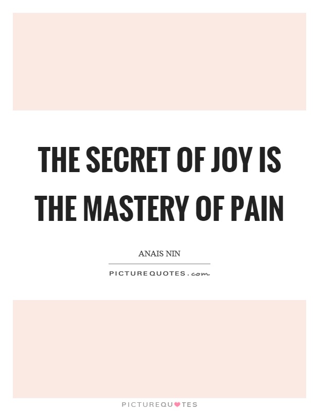 The secret of joy is the mastery of pain Picture Quote #1