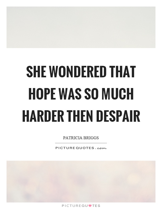 She wondered that hope was so much harder then despair Picture Quote #1