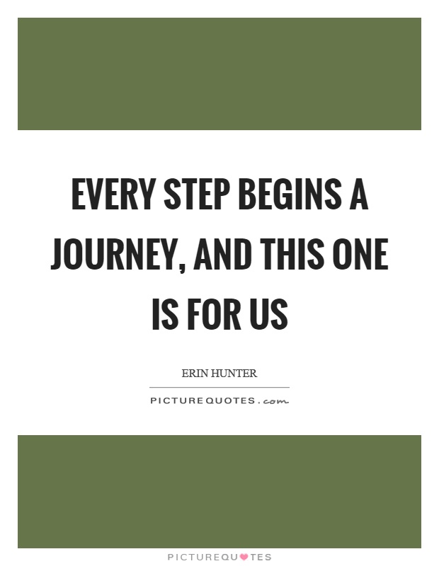 Every step begins a journey, and this one is for us Picture Quote #1