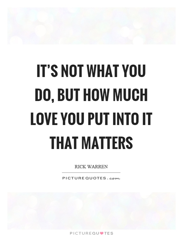 It’s not what you do, but how much love you put into it that matters Picture Quote #1