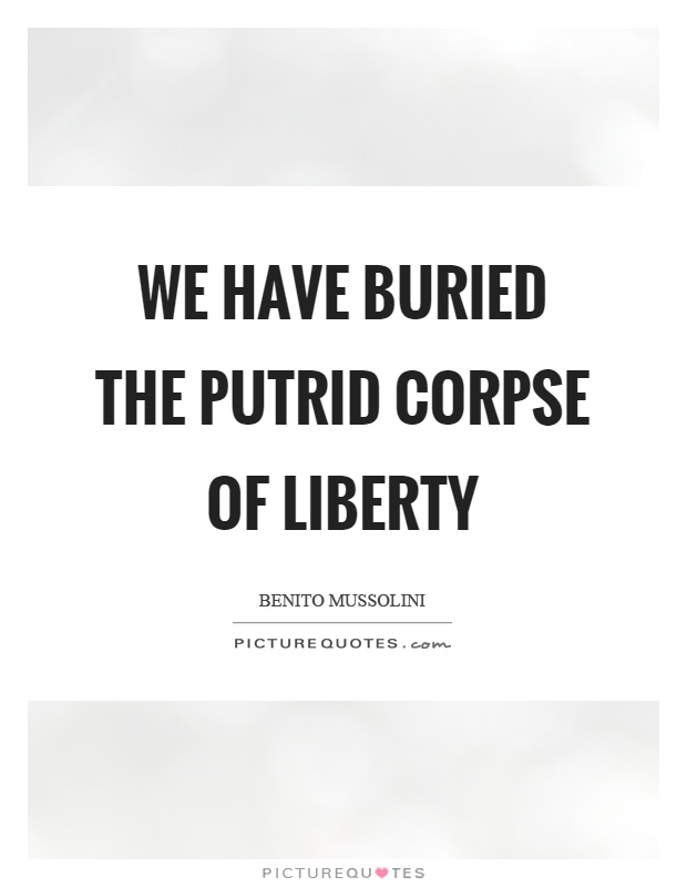 We have buried the putrid corpse of liberty Picture Quote #1