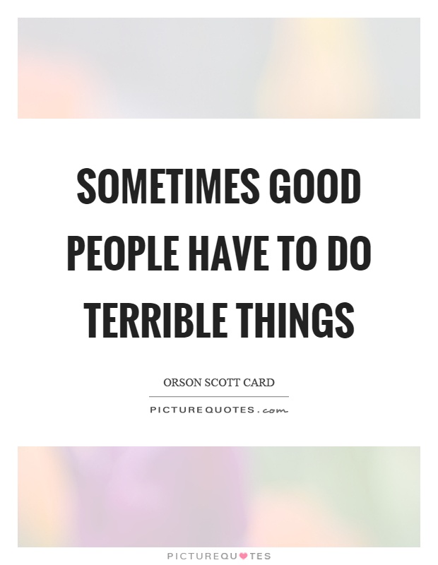 Sometimes good people have to do terrible things Picture Quote #1