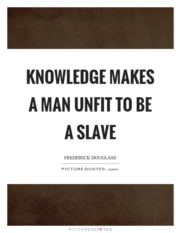 Knowledge makes a man unfit to be a slave Picture Quote #1