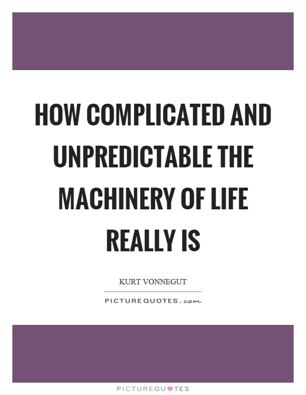 How complicated and unpredictable the machinery of life really is Picture Quote #1
