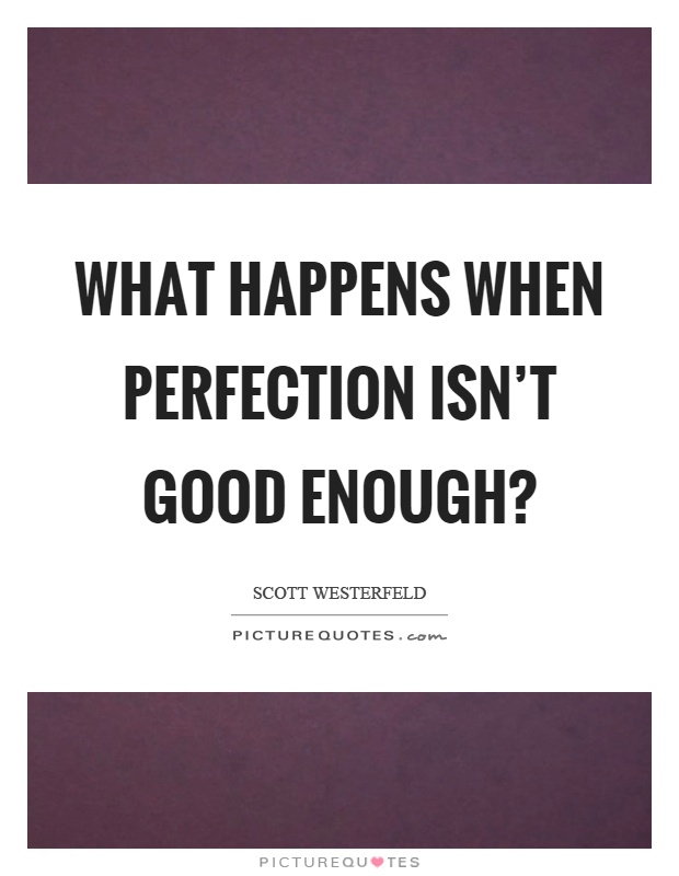 What happens when perfection isn’t good enough? Picture Quote #1