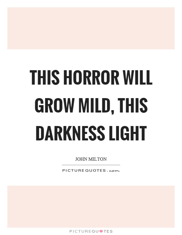 This horror will grow mild, this darkness light Picture Quote #1