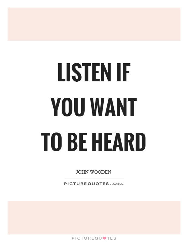Listen if you want to be heard Picture Quote #1