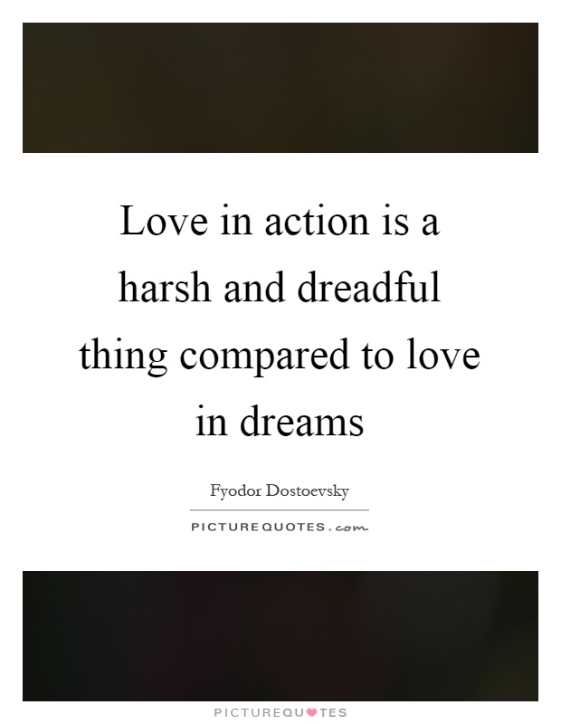 Love in action is a harsh and dreadful thing compared to love in dreams Picture Quote #1