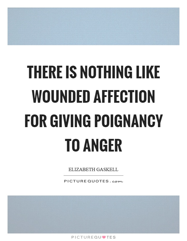 There is nothing like wounded affection for giving poignancy to anger Picture Quote #1