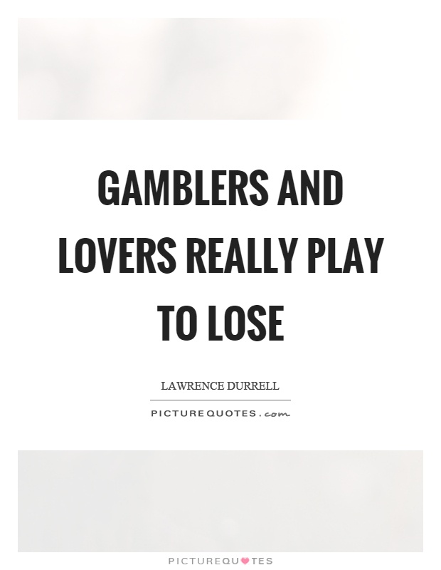 Gamblers and lovers really play to lose Picture Quote #1