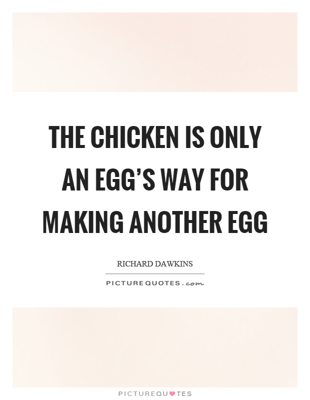 The chicken is only an egg’s way for making another egg Picture Quote #1