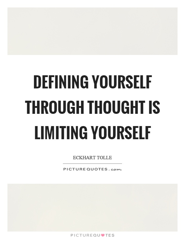 Defining yourself through thought is limiting yourself Picture Quote #1