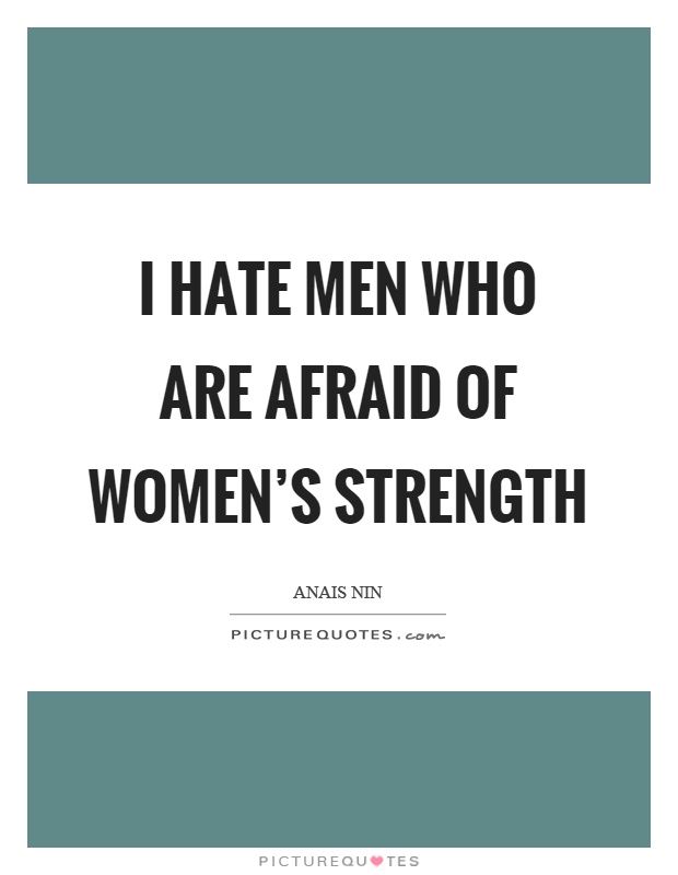 I hate men who are afraid of women’s strength Picture Quote #1