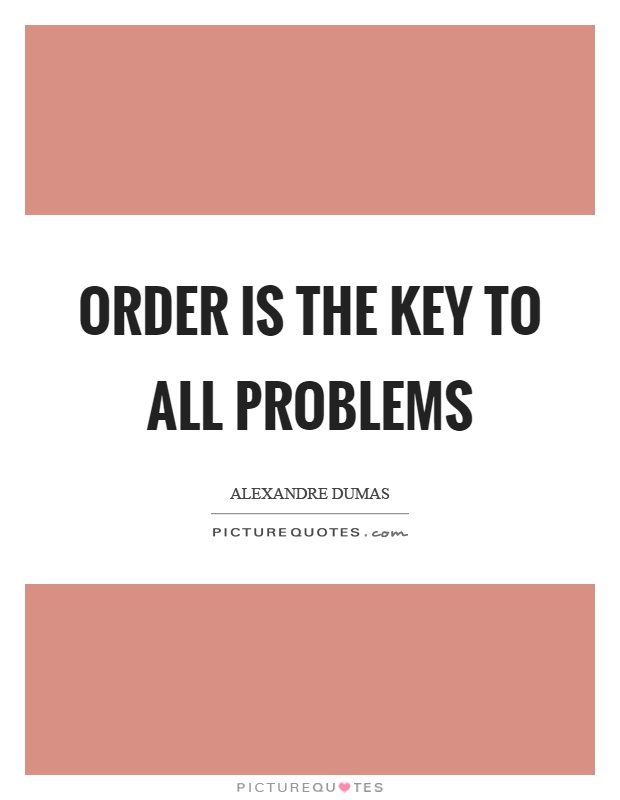 Order is the key to all problems Picture Quote #1
