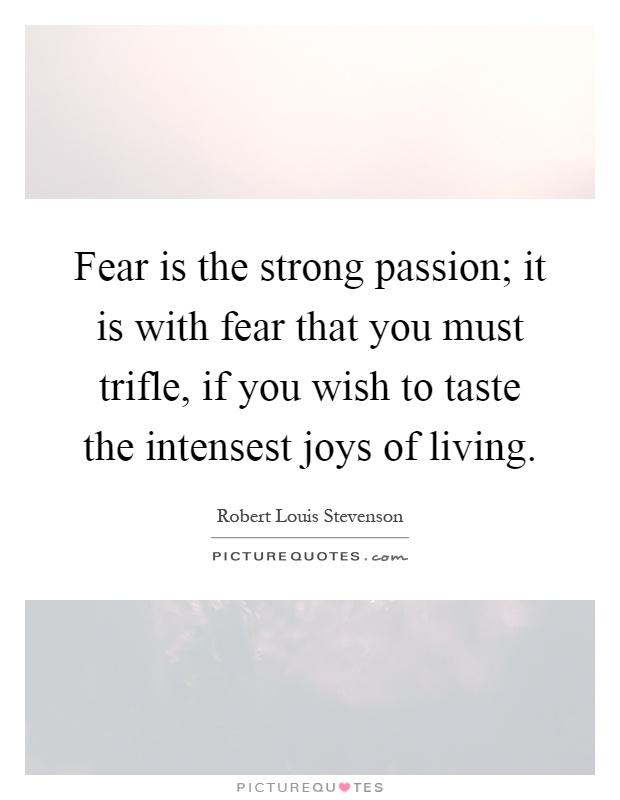 Fear is the strong passion; it is with fear that you must trifle, if you wish to taste the intensest joys of living Picture Quote #1