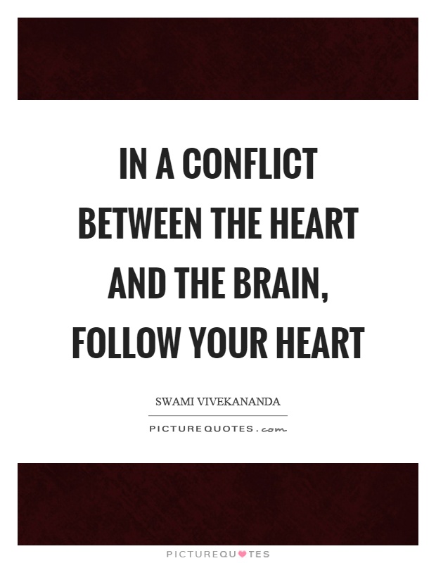 In a conflict between the heart and the brain, follow your heart Picture Quote #1
