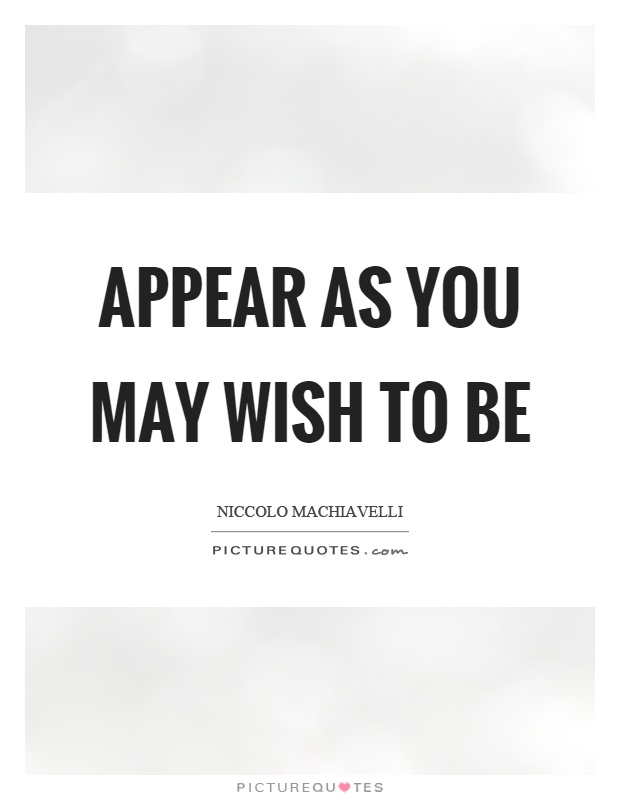 Appear as you may wish to be Picture Quote #1