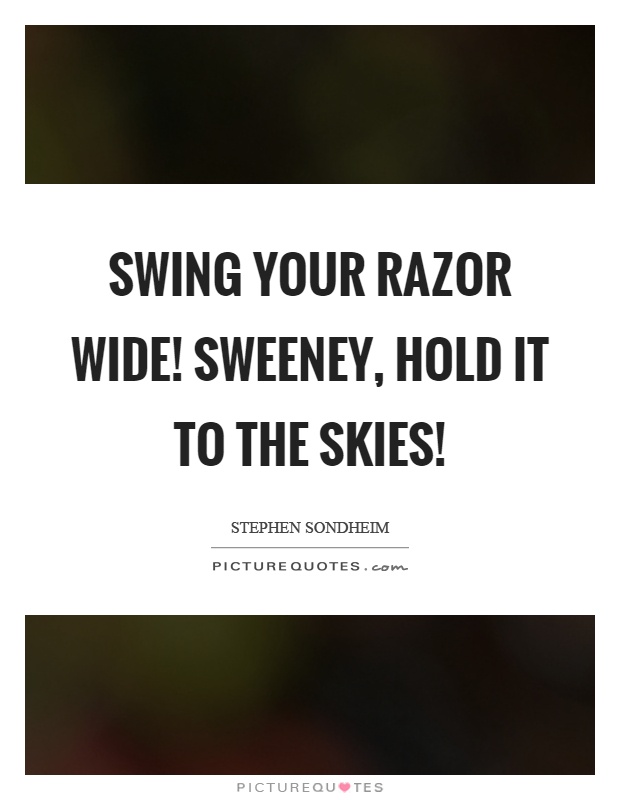 Swing your razor wide! Sweeney, hold it to the skies! Picture Quote #1