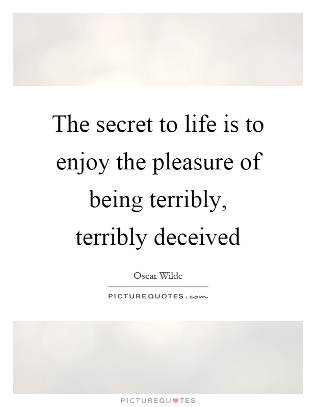 The secret to life is to enjoy the pleasure of being terribly, terribly deceived Picture Quote #1