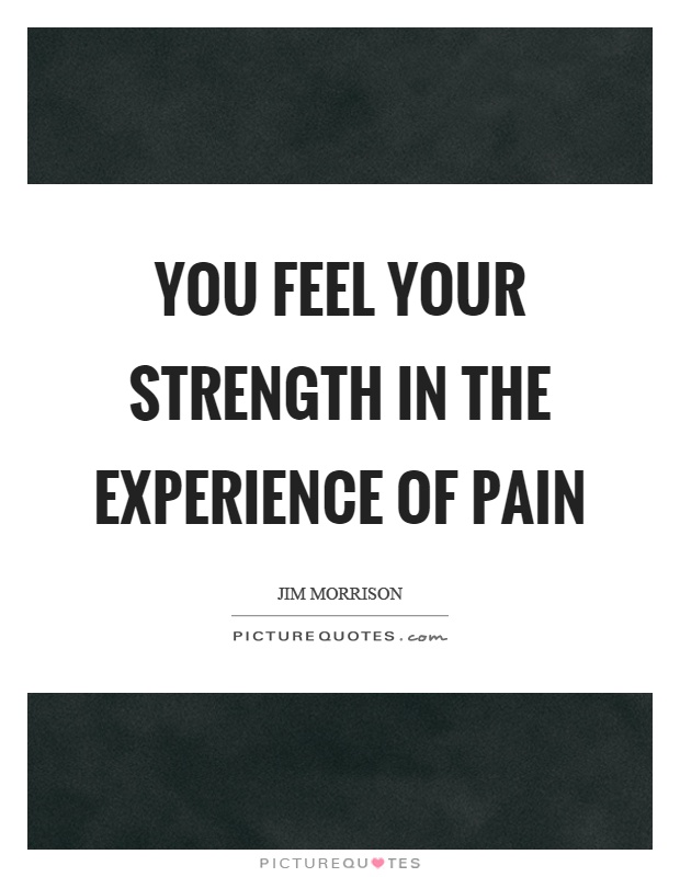 You feel your strength in the experience of pain Picture Quote #1