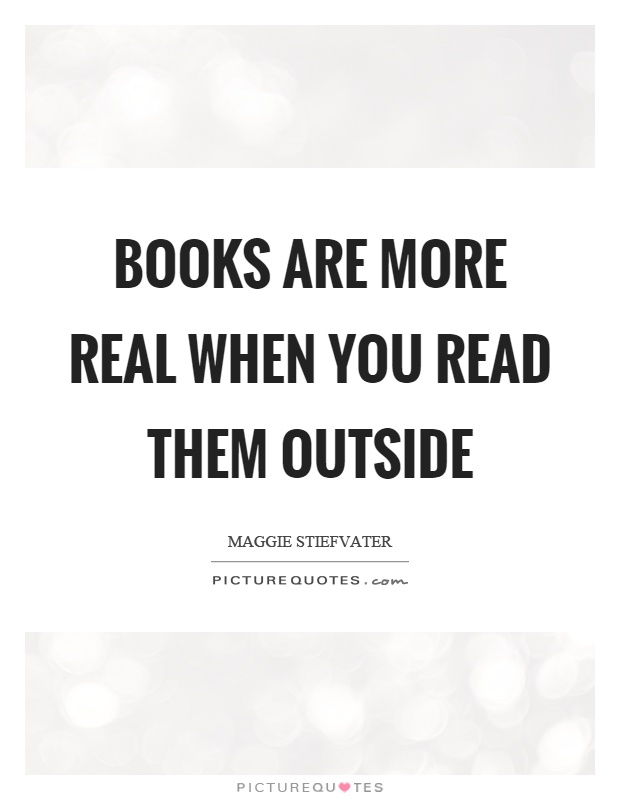Books are more real when you read them outside Picture Quote #1