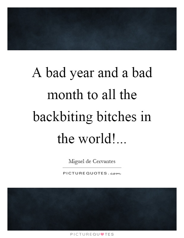 A bad year and a bad month to all the backbiting bitches in the world! Picture Quote #1