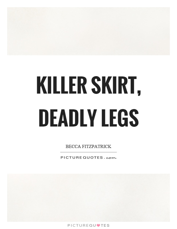 Killer skirt, deadly legs Picture Quote #1