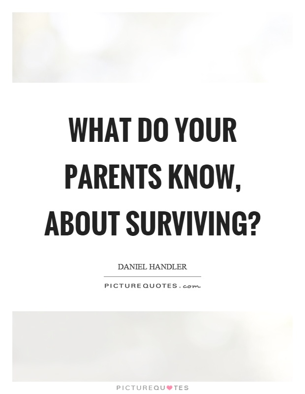 What do your parents know, about surviving? Picture Quote #1