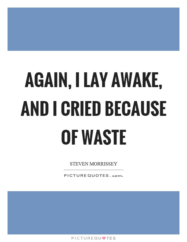 Again, I lay awake, and I cried because of waste Picture Quote #1
