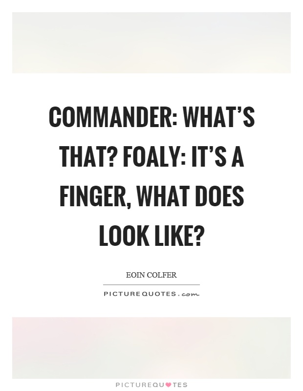 Commander: What’s that? Foaly: It’s a finger, what does look like? Picture Quote #1