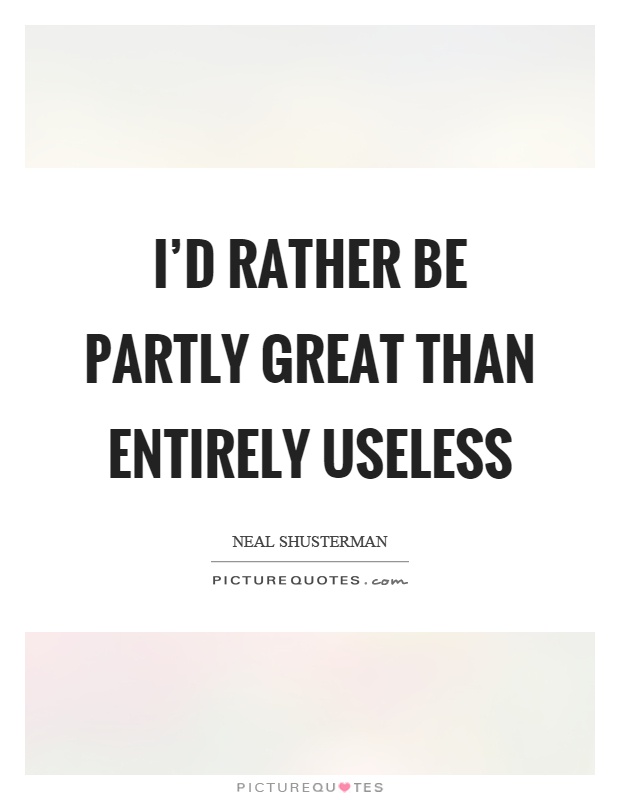 I'd rather be partly great than entirely useless Picture Quote #1