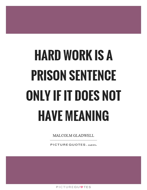 Hard work is a prison sentence only if it does not have meaning Picture Quote #1