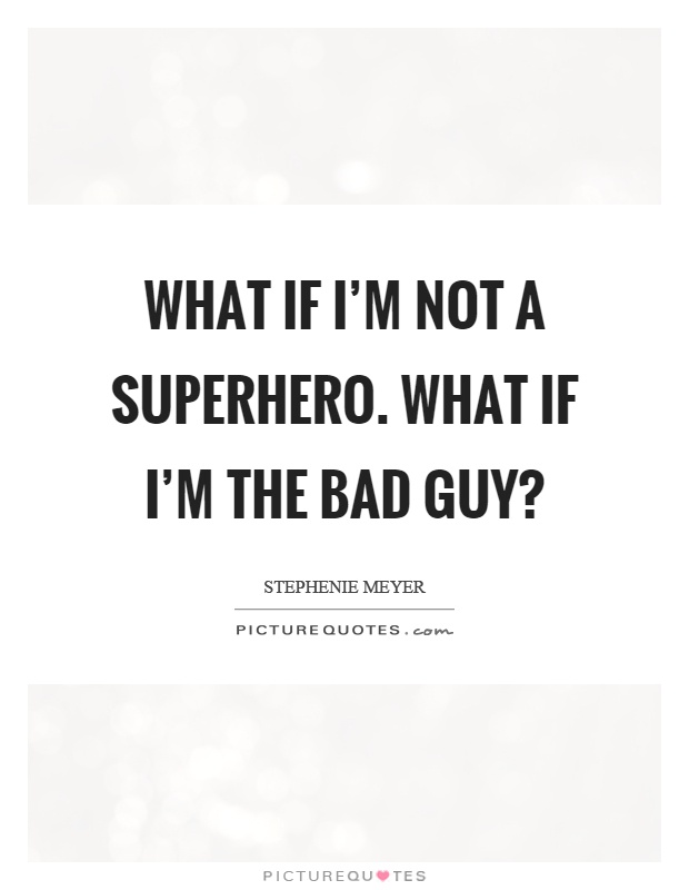What if I’m not a superhero. What if I’m the bad guy? Picture Quote #1