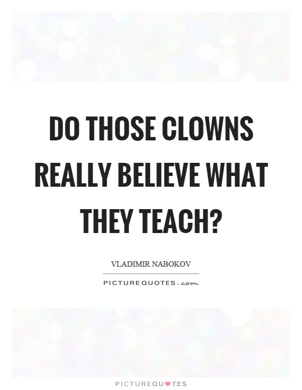 Do those clowns really believe what they teach? Picture Quote #1