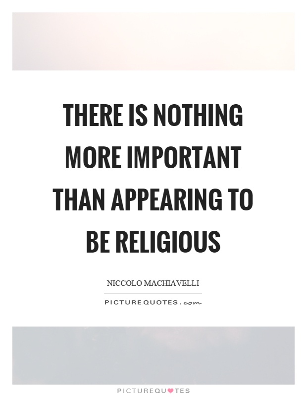 There is nothing more important than appearing to be religious Picture Quote #1