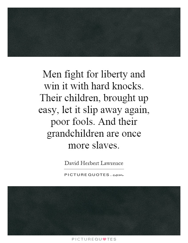 Men fight for liberty and win it with hard knocks. Their... | Picture