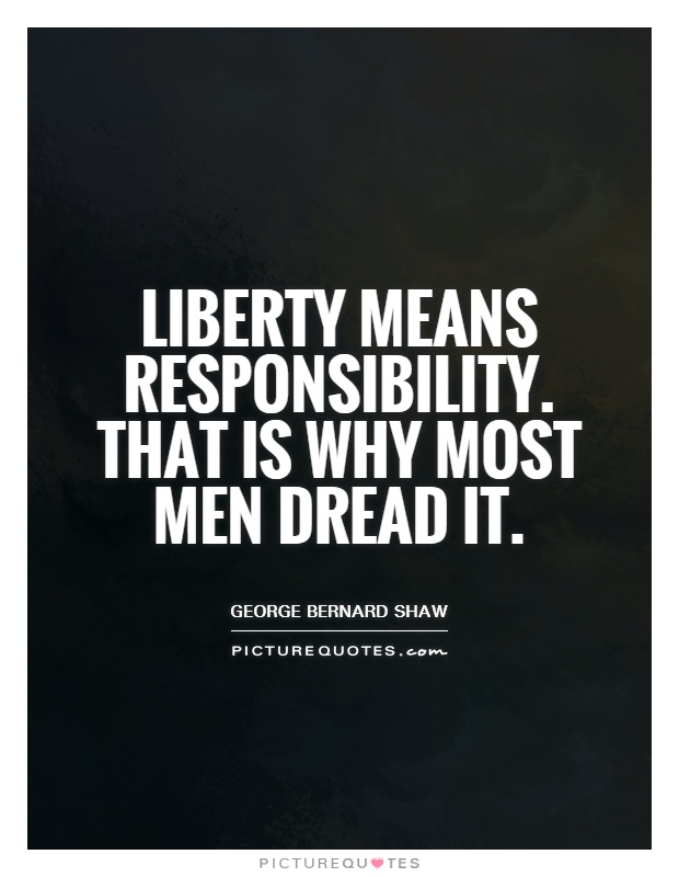 Liberty means responsibility. That is why most men dread it Picture Quote #1