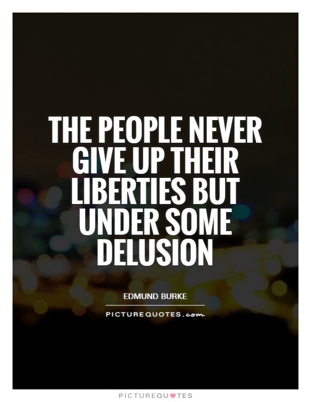The people never give up their liberties but under some delusion Picture Quote #1