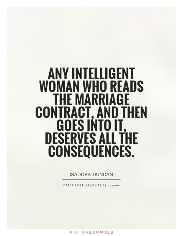 Any intelligent woman who reads the marriage contract, and then goes into it, deserves all the consequences Picture Quote #1