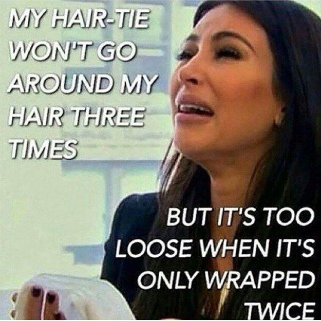 My hair tie won't go around my hair three times.. but it's too loose when it's only wrapped twice Picture Quote #1